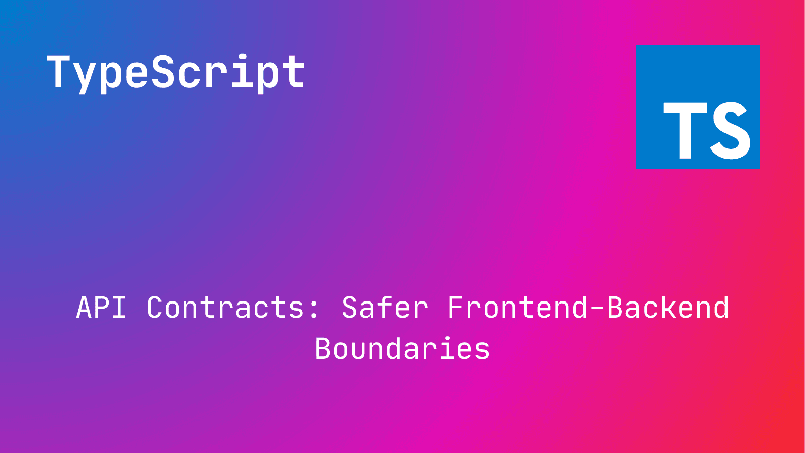 TypeScript API Contracts: Safer Frontend-Backend Boundaries